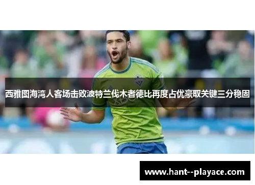 西雅图海湾人客场击败波特兰伐木者德比再度占优豪取关键三分稳固