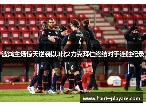 波鸿主场惊天逆袭以3比2力克拜仁终结对手连胜纪录