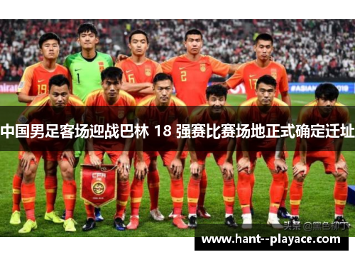 中国男足客场迎战巴林 18 强赛比赛场地正式确定迁址