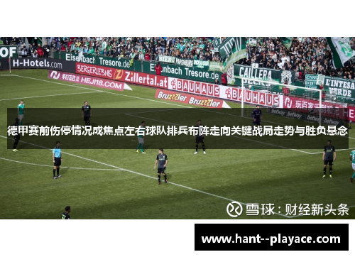 德甲赛前伤停情况成焦点左右球队排兵布阵走向关键战局走势与胜负悬念