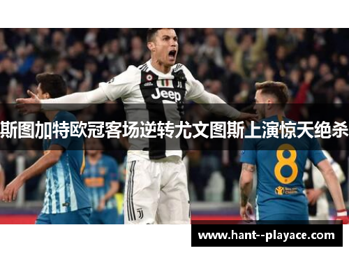 斯图加特欧冠客场逆转尤文图斯上演惊天绝杀 斯图加特欧冠客场逆转尤文图斯上演惊天绝杀